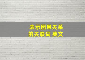 表示因果关系的关联词 英文